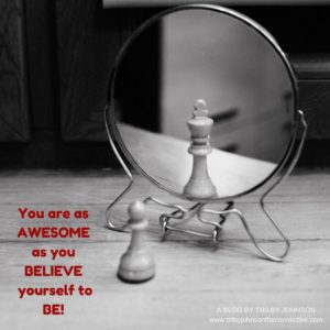 You Are As Awesome As You BELIEVE Yourself To BE!